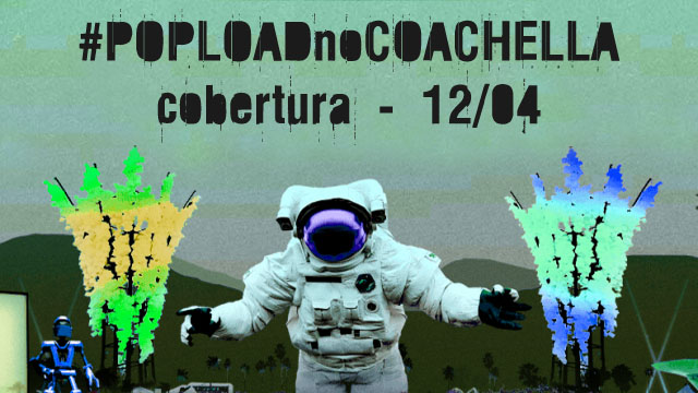 #PoploadnoCoachella &#8211; Cobertura, 12/04