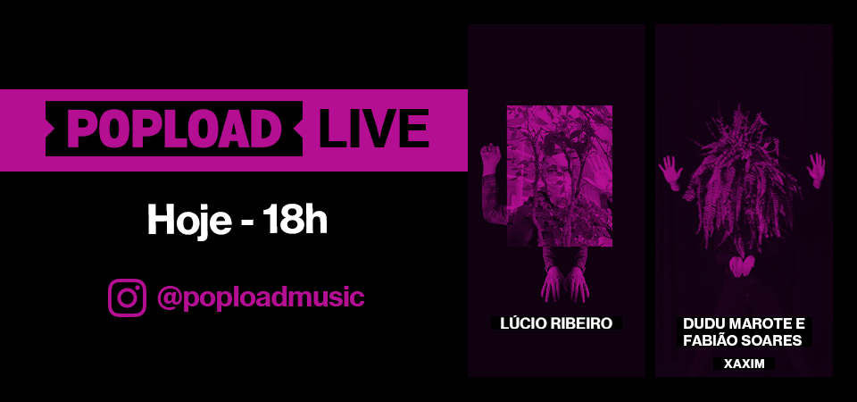 Popload Live: hoje, 18h, no Stories da @poploadmusic, papo e set com Xaxim (Dudu Marote/Fabião Soares)